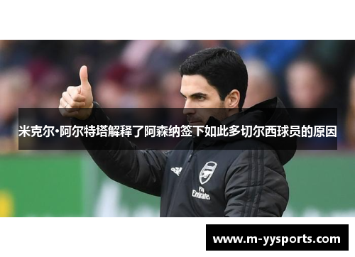 米克尔·阿尔特塔解释了阿森纳签下如此多切尔西球员的原因
